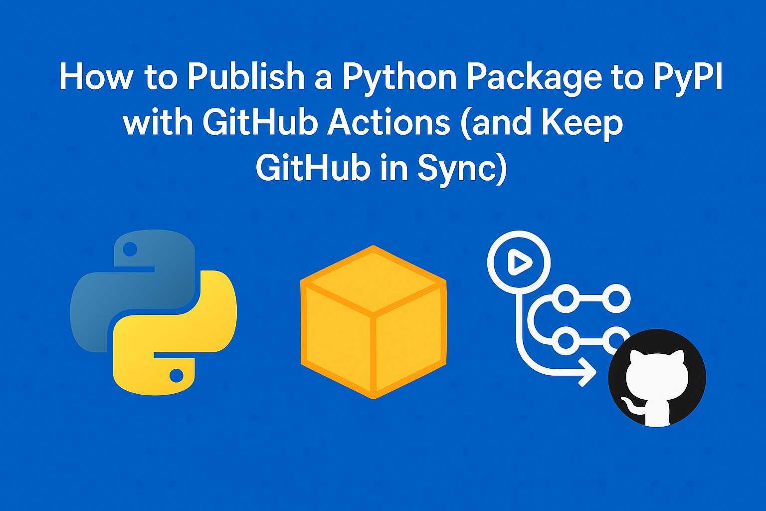 How to Publish a Python Package to PyPI with GitHub Actions (and Keep GitHub in Sync)